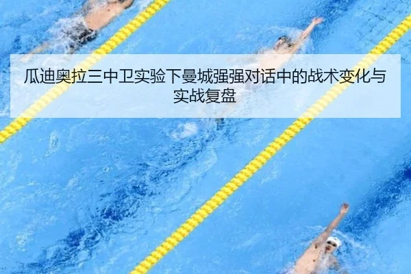 瓜迪奥拉三中卫实验下曼城强强对话中的战术变化与实战复盘