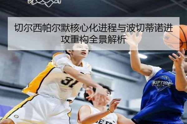 切尔西帕尔默核心化进程与波切蒂诺进攻重构全景解析
